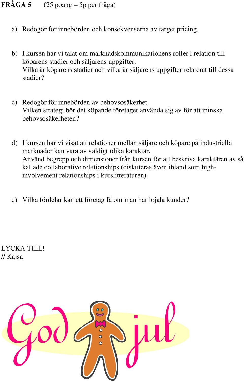 Vilka är köparens stadier och vilka är säljarens uppgifter relaterat till dessa stadier? c) Redogör för innebörden av behovsosäkerhet.