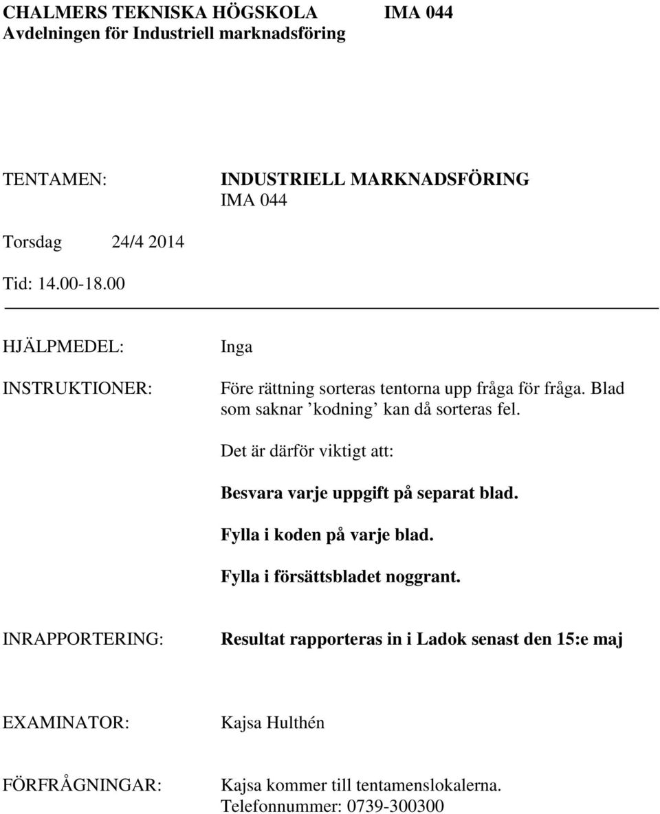 Det är därför viktigt att: Besvara varje uppgift på separat blad. Fylla i koden på varje blad. Fylla i försättsbladet noggrant.