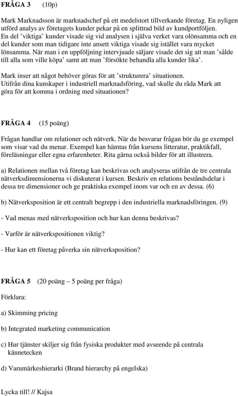 När man i en uppföljning intervjuade säljare visade det sig att man sålde till alla som ville köpa samt att man försökte behandla alla kunder lika.