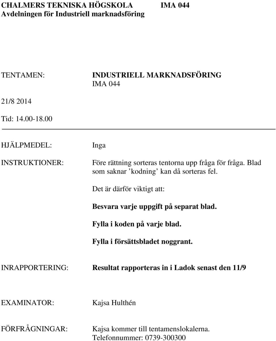 Det är därför viktigt att: Besvara varje uppgift på separat blad. Fylla i koden på varje blad. Fylla i försättsbladet noggrant.