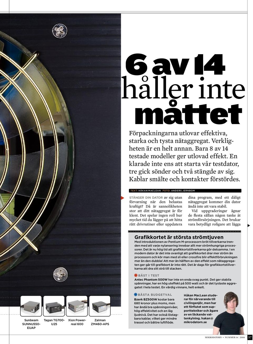 text: Håkan MacLean foto: anders jernbom Stänger din dator av sig utan förvarning när den belastas kraftigt? Då är sannolikheten stor att ditt nätaggregat är för klent.