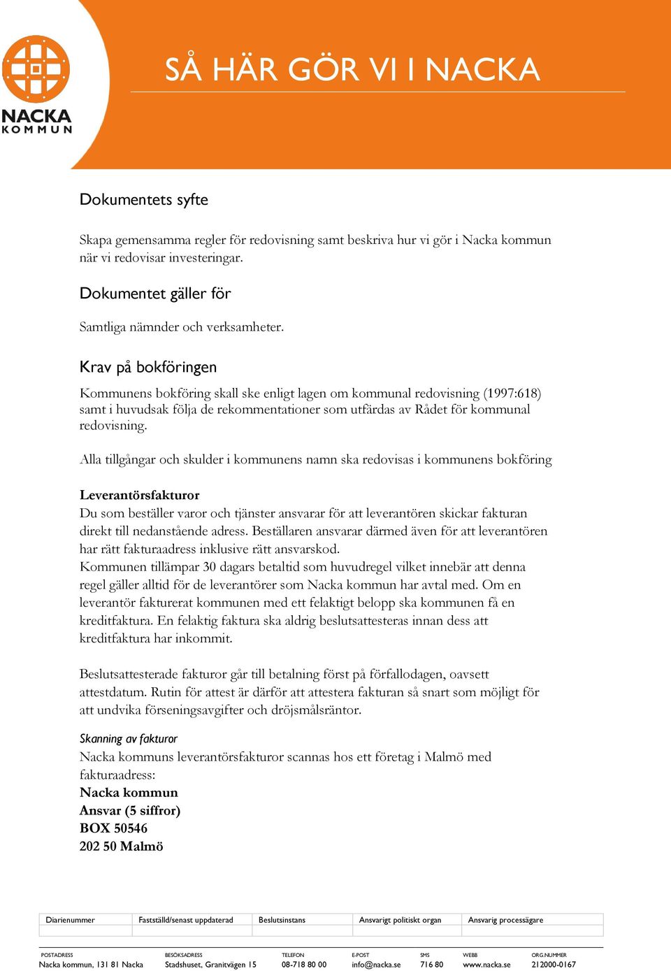 Krav på bokföringen Kommunens bokföring skall ske enligt lagen om kommunal redovisning (1997:618) samt i huvudsak följa de rekommentationer som utfärdas av Rådet för kommunal redovisning.