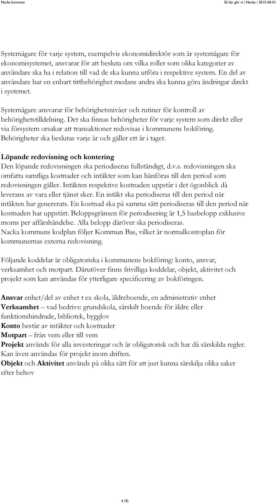 Systemägare ansvarar för behörighetsnivåer och rutiner för kontroll av behörighetstilldelning.