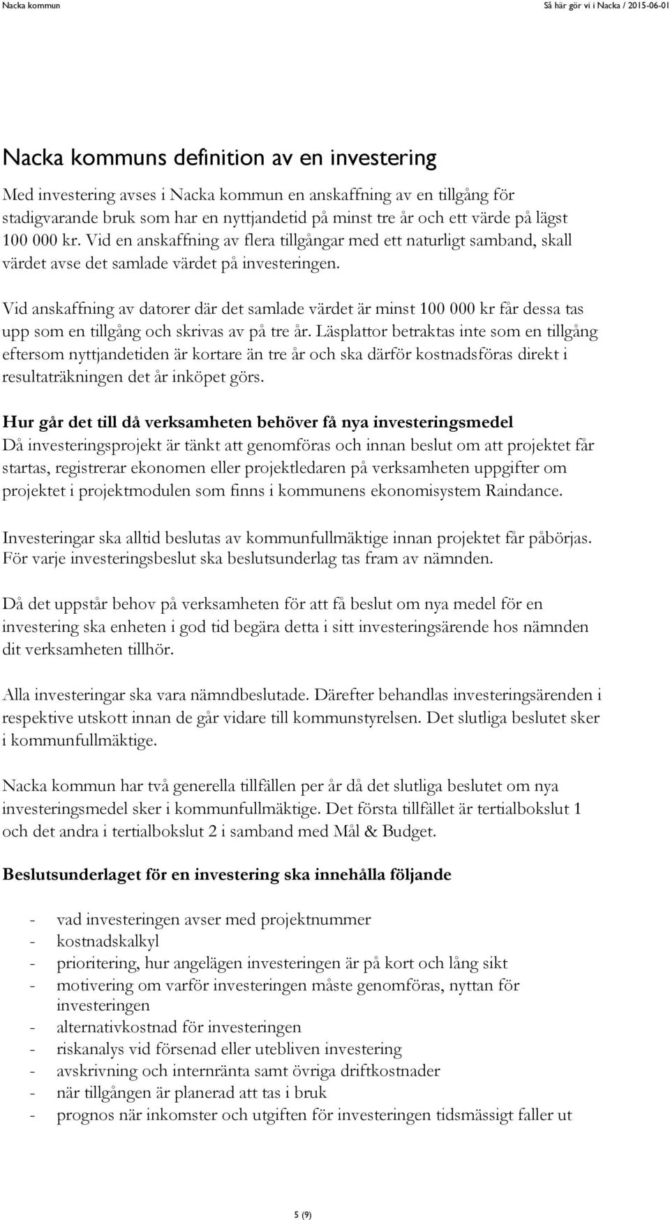 Vid anskaffning av datorer där det samlade värdet är minst 100 000 kr får dessa tas upp som en tillgång och skrivas av på tre år.