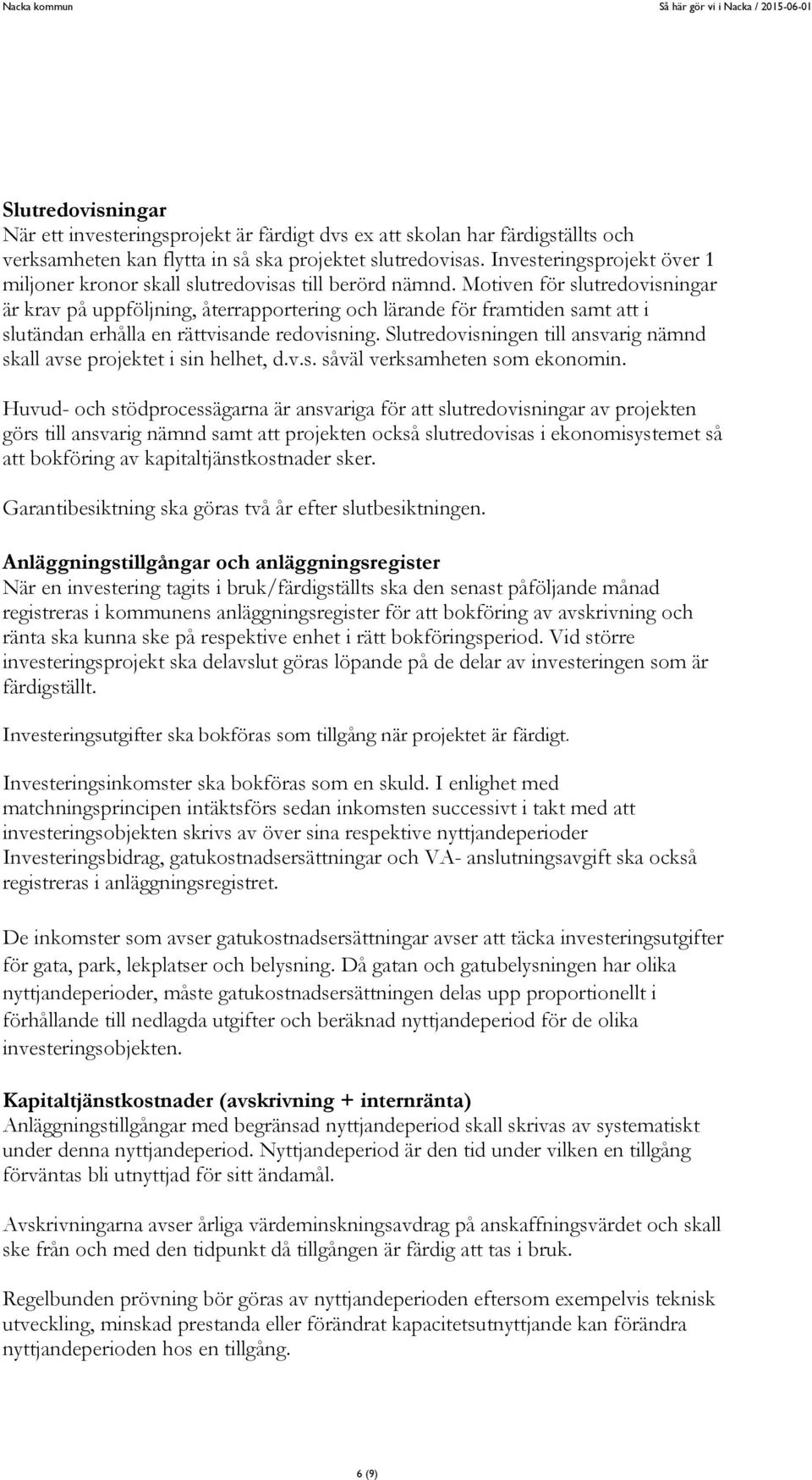 Motiven för slutredovisningar är krav på uppföljning, återrapportering och lärande för framtiden samt att i slutändan erhålla en rättvisande redovisning.