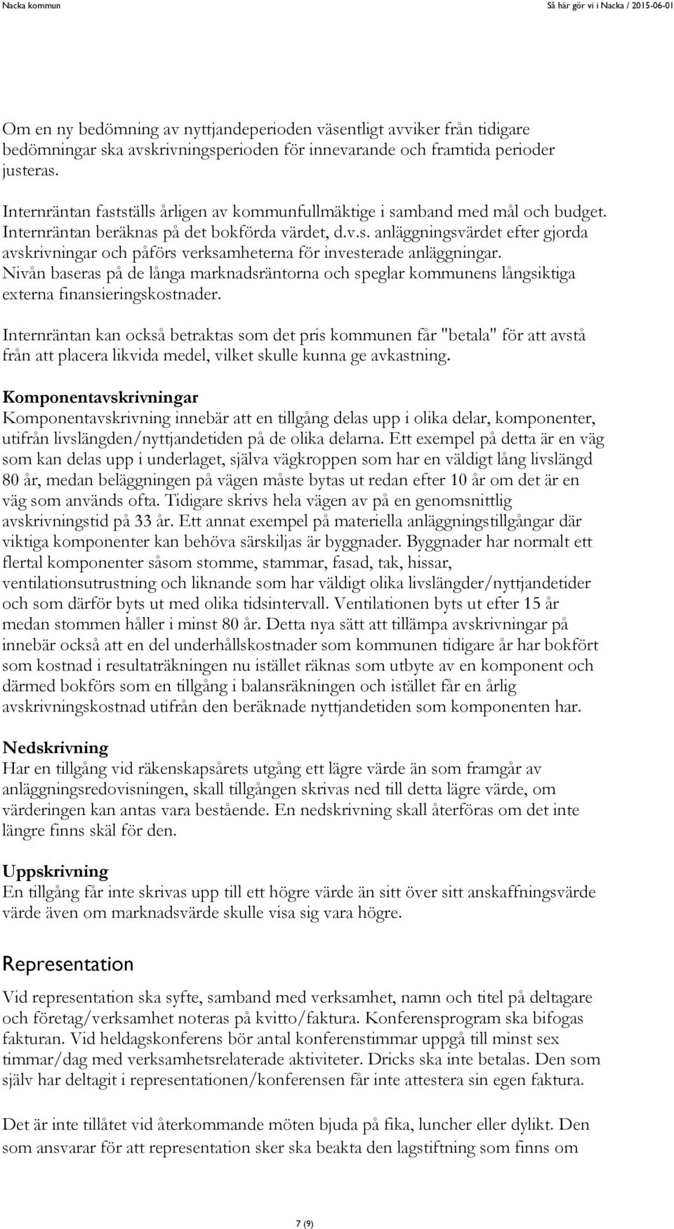 Nivån baseras på de långa marknadsräntorna och speglar kommunens långsiktiga externa finansieringskostnader.