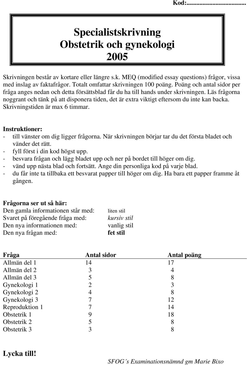 Läs frågorna noggrant och tänk på att disponera tiden, det är extra viktigt eftersom du inte kan backa. Skrivningstiden är max 6 timmar. Instruktioner: - till vänster om dig ligger frågorna.