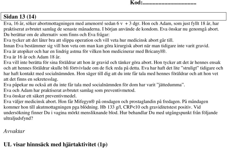 Innan Eva bestämmer sig vill hon veta om man kan göra kirurgisk abort när man tidigare inte varit gravid. Eva är atopiker och har en lindrig astma för vilken hon medicinerar med Bricanyl.