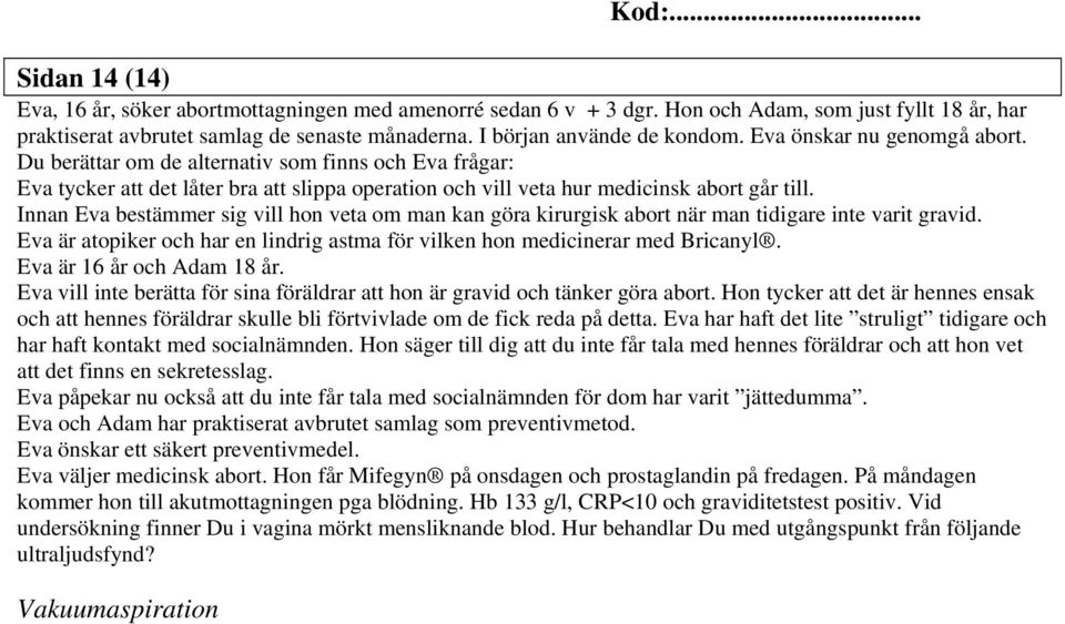 Innan Eva bestämmer sig vill hon veta om man kan göra kirurgisk abort när man tidigare inte varit gravid. Eva är atopiker och har en lindrig astma för vilken hon medicinerar med Bricanyl.