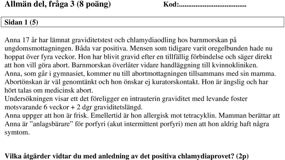 Barnmorskan överlåter vidare handläggning till kvinnokliniken. Anna, som går i gymnasiet, kommer nu till abortmottagningen tillsammans med sin mamma.