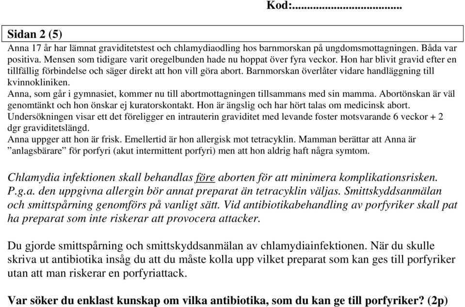 Anna, som går i gymnasiet, kommer nu till abortmottagningen tillsammans med sin mamma. Abortönskan är väl genomtänkt och hon önskar ej kuratorskontakt.