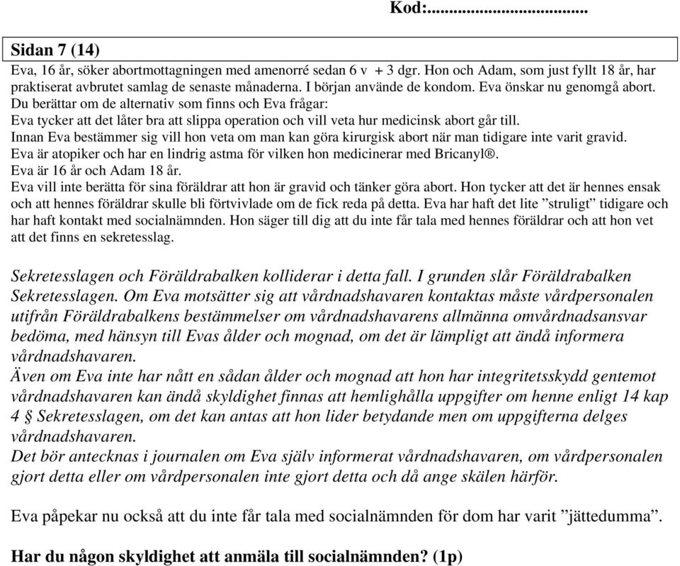 Innan Eva bestämmer sig vill hon veta om man kan göra kirurgisk abort när man tidigare inte varit gravid. Eva är atopiker och har en lindrig astma för vilken hon medicinerar med Bricanyl.