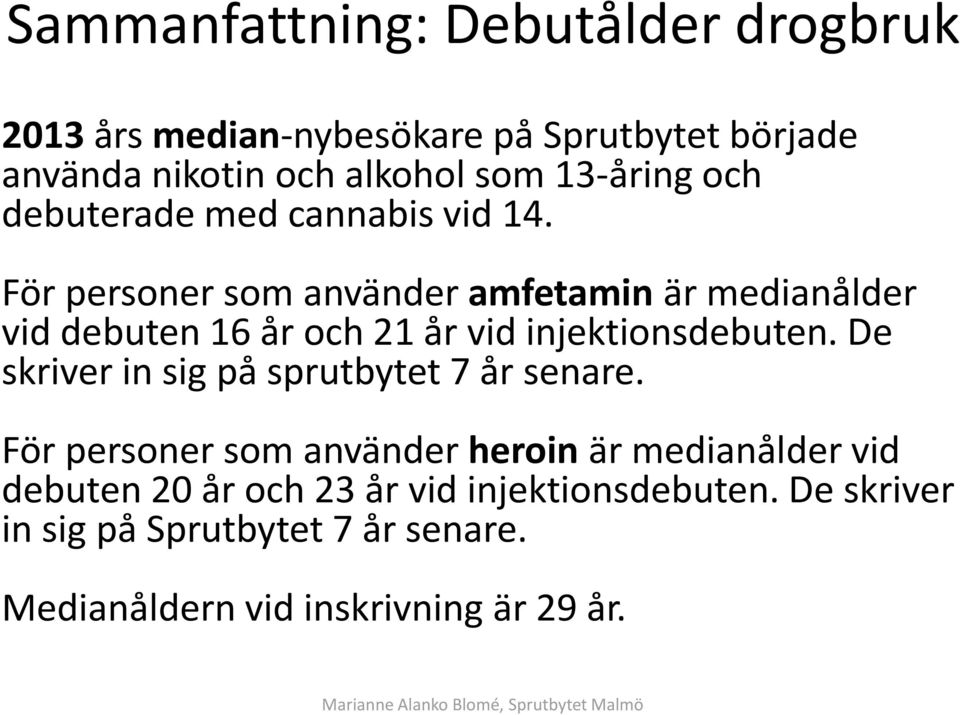 För personer som använder amfetamin är medianålder vid debuten 16 år och 21 år vid injektionsdebuten.