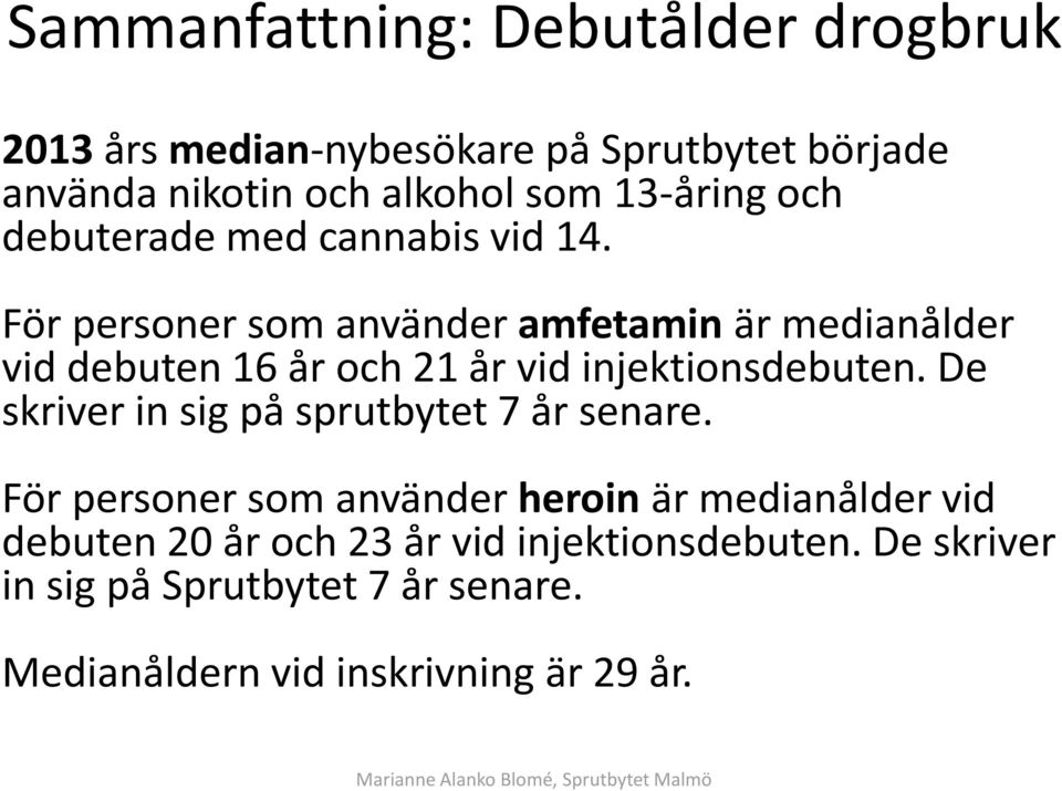 För personer som använder amfetamin är medianålder vid debuten 16 år och 21 år vid injektionsdebuten.