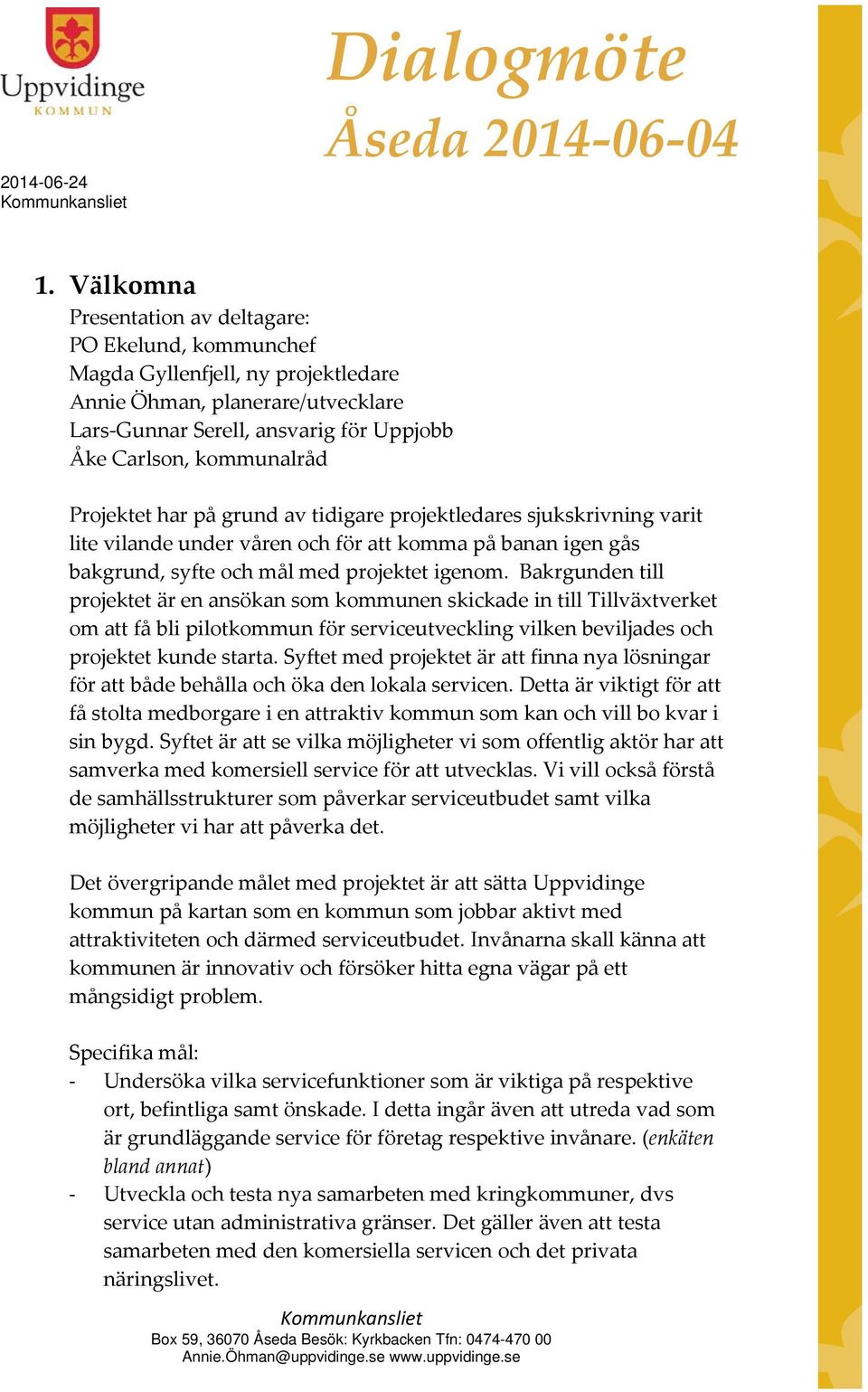 Projektet har på grund av tidigare projektledares sjukskrivning varit lite vilande under våren och för att komma på banan igen gås bakgrund, syfte och mål med projektet igenom.