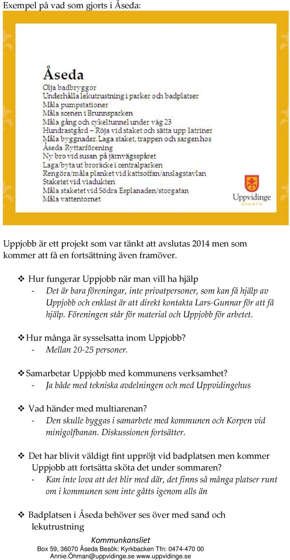 Föreningen står för material och Uppjobb för arbetet. Hur många är sysselsatta inom Uppjobb? Mellan 20 25 personer. Samarbetar Uppjobb med kommunens verksamhet?