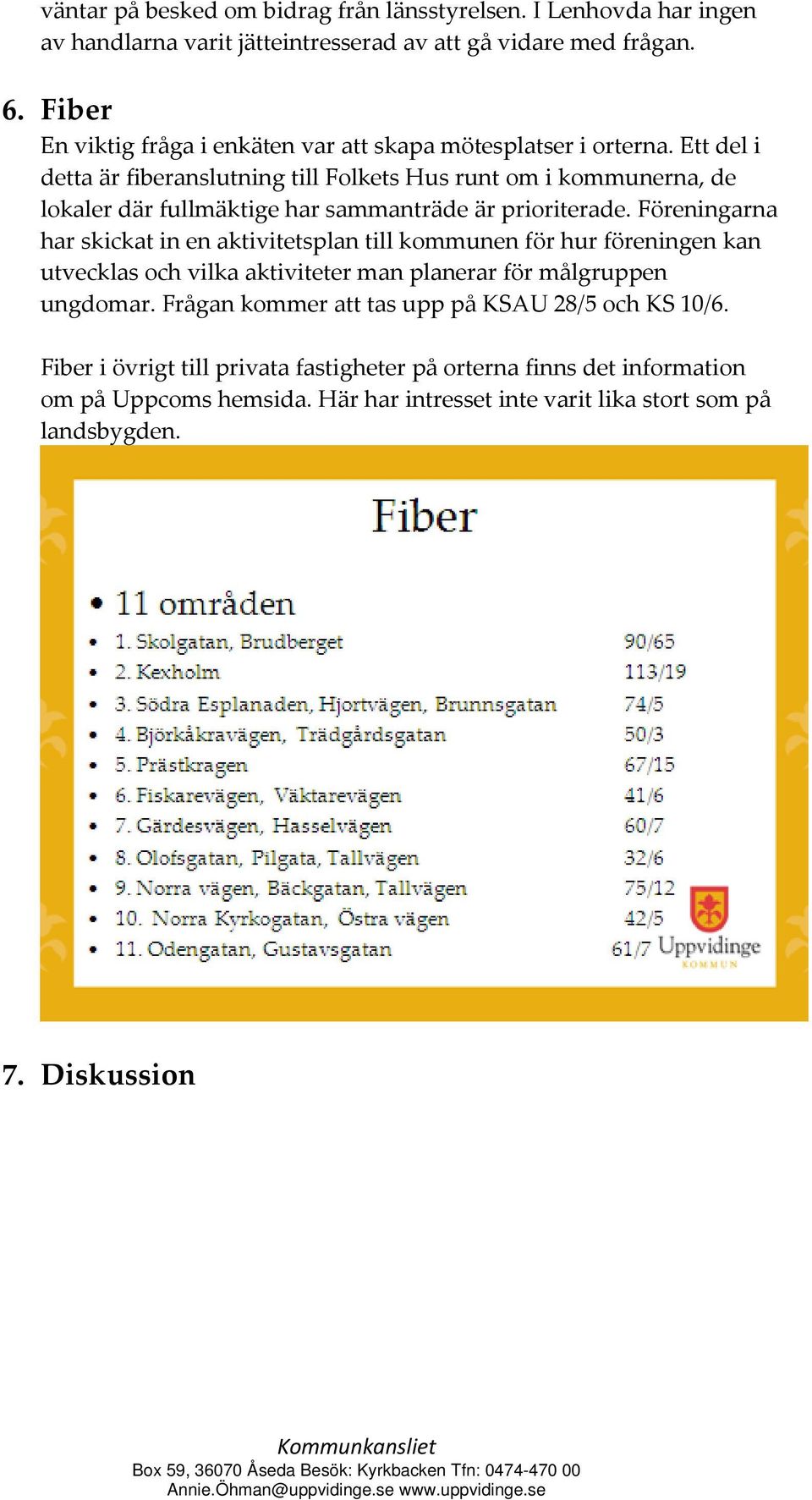 Ett del i detta är fiberanslutning till Folkets Hus runt om i kommunerna, de lokaler där fullmäktige har sammanträde är prioriterade.