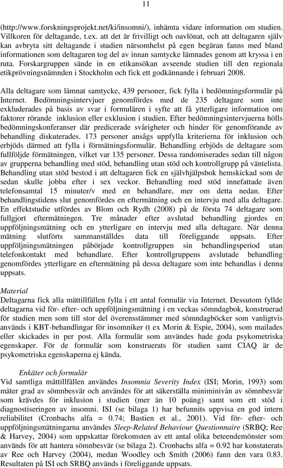 lämnades genom att kryssa i en ruta. Forskargruppen sände in en etikansökan avseende studien till den regionala etikprövningsnämnden i Stockholm och fick ett godkännande i februari 2008.