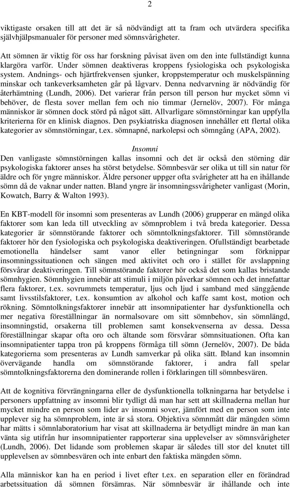 Andnings- och hjärtfrekvensen sjunker, kroppstemperatur och muskelspänning minskar och tankeverksamheten går på lågvarv. Denna nedvarvning är nödvändig för återhämtning (Lundh, 2006).