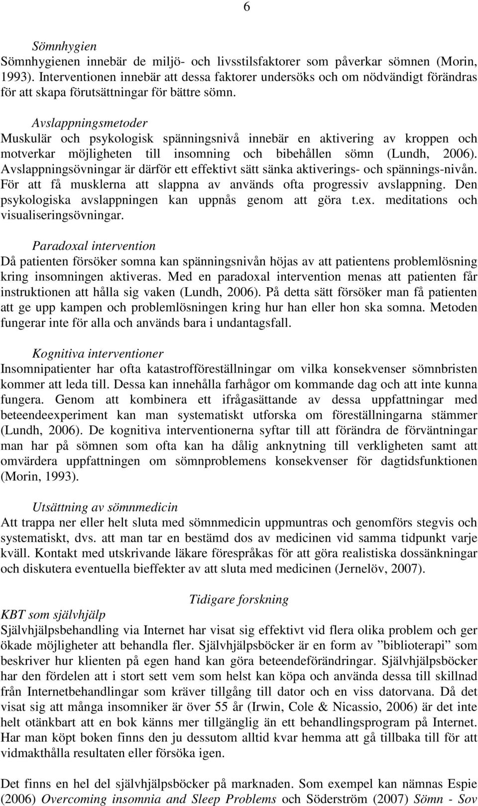 Avslappningsmetoder Muskulär och psykologisk spänningsnivå innebär en aktivering av kroppen och motverkar möjligheten till insomning och bibehållen sömn (Lundh, 2006).