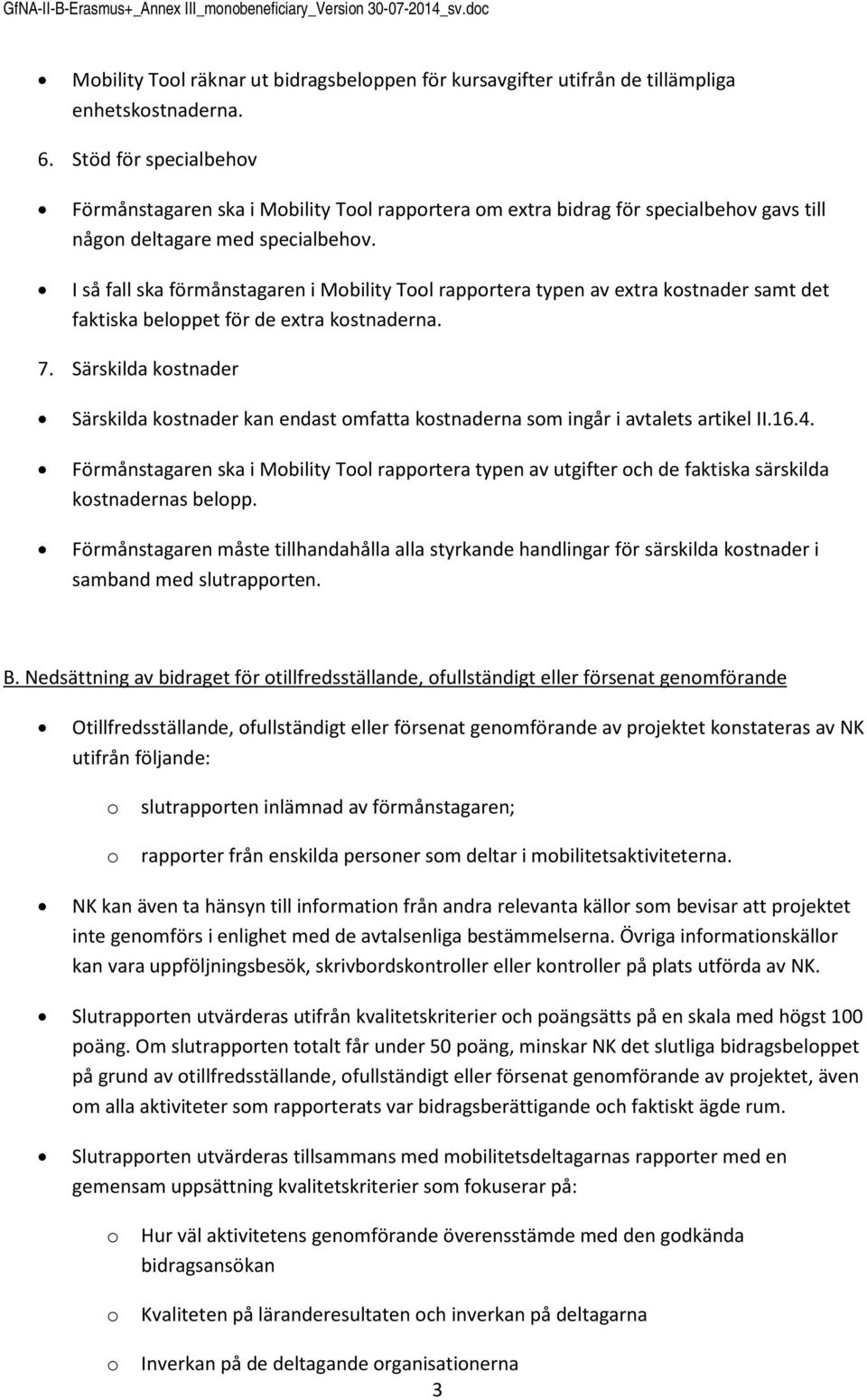 I så fall ska förmånstagaren i Mbility Tl rapprtera typen av extra kstnader samt det faktiska belppet för de extra kstnaderna. 7.