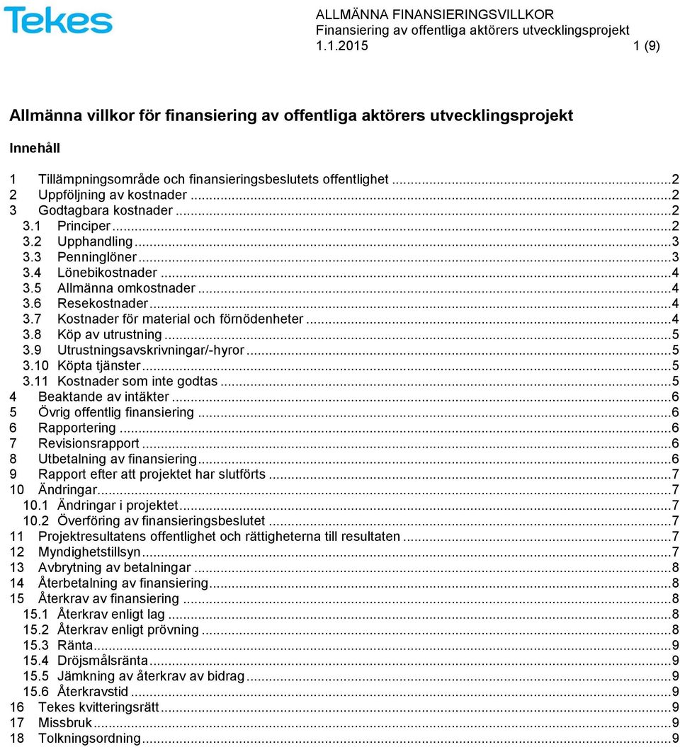 .. 4 3.8 Köp av utrustning... 5 3.9 Utrustningsavskrivningar/-hyror... 5 3.10 Köpta tjänster... 5 3.11 Kostnader som inte godtas... 5 4 Beaktande av intäkter... 6 5 Övrig offentlig finansiering.