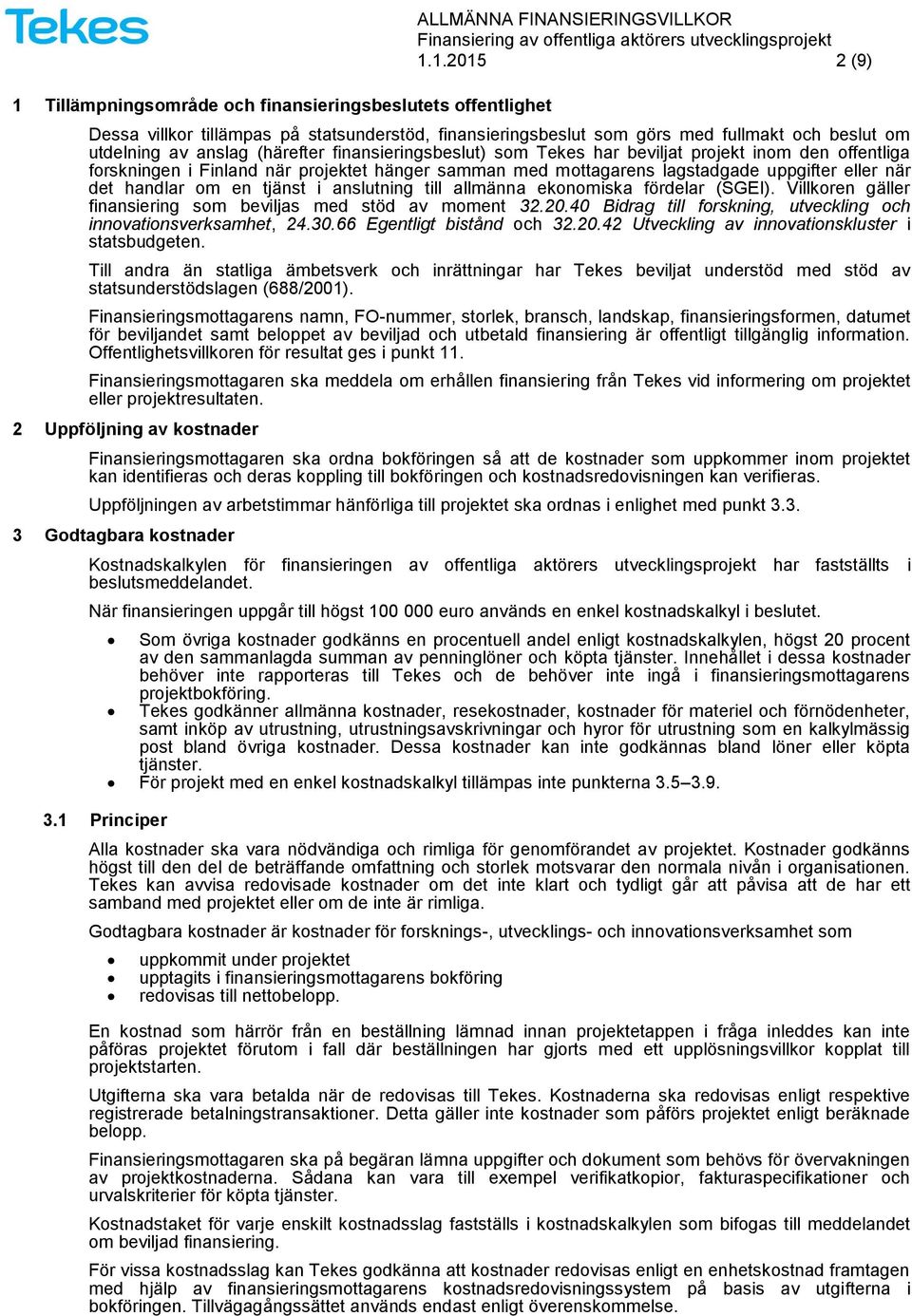 eller när det handlar om en tjänst i anslutning till allmänna ekonomiska fördelar (SGEI). Villkoren gäller finansiering som beviljas med stöd av moment 32.20.