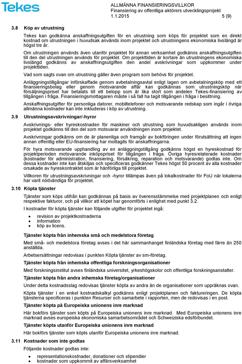 livslängd är högst tre år. Om utrustningen används även utanför projektet för annan verksamhet godkänns anskaffningsutgiften till den del utrustningen används för projektet.