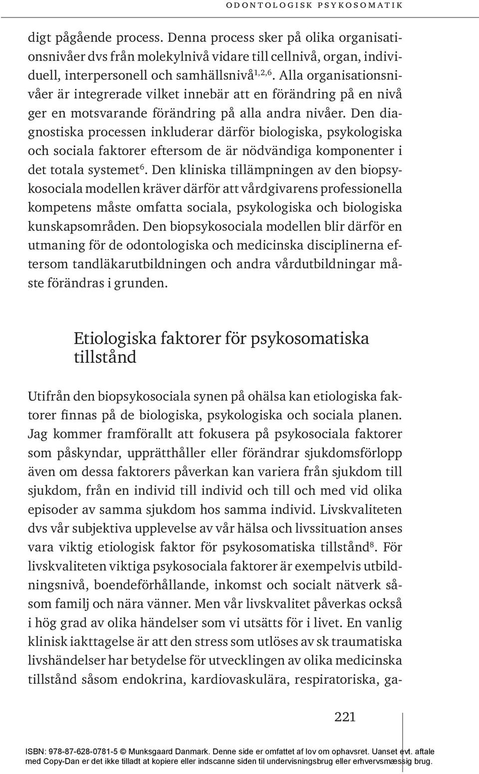 Den diagnostiska processen inkluderar därför biologiska, psykologiska och sociala faktorer eftersom de är nödvändiga komponenter i det totala systemet 6.