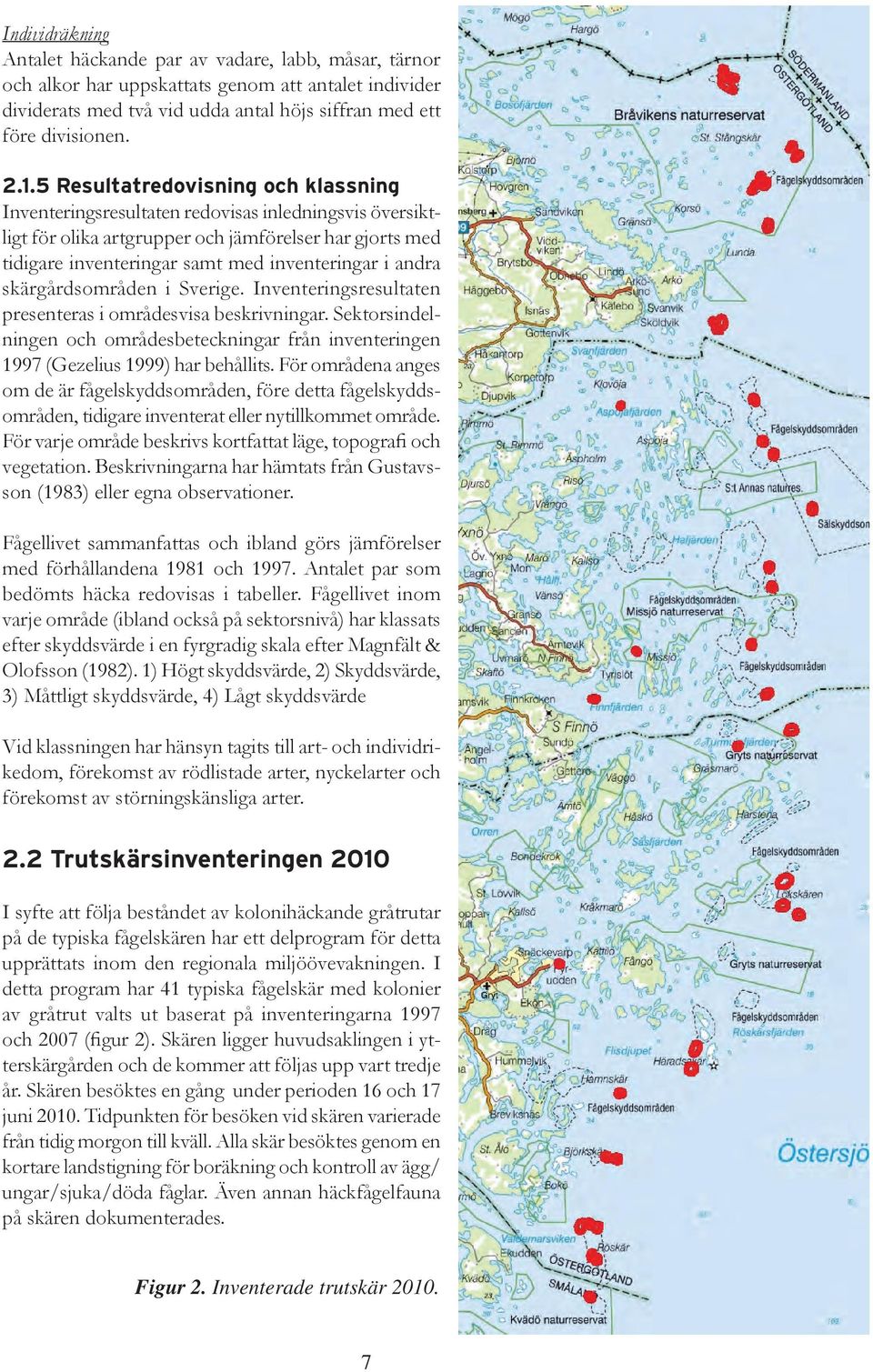 andra skärgårdsområden i Sverige. Inventeringsresultaten presenteras i områdesvisa beskrivningar. Sektorsindelningen och områdesbeteckningar från inventeringen 1997 (Gezelius 1999) har behållits.