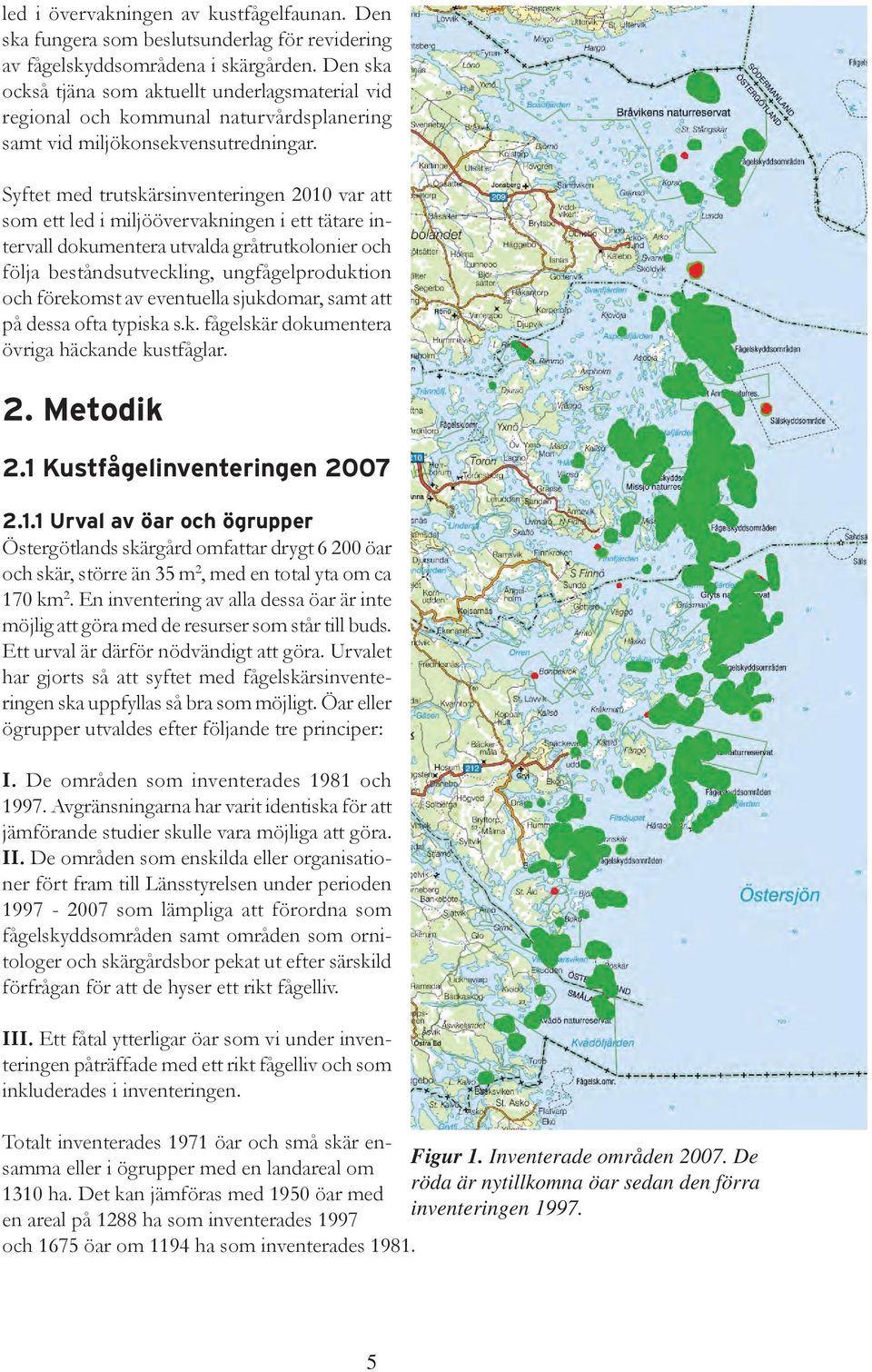 Syftet med trutskärsinventeringen 2010 var att som ett led i miljöövervakningen i ett tätare intervall dokumentera utvalda gråtrutkolonier och följa beståndsutveckling, ungfågelproduktion och