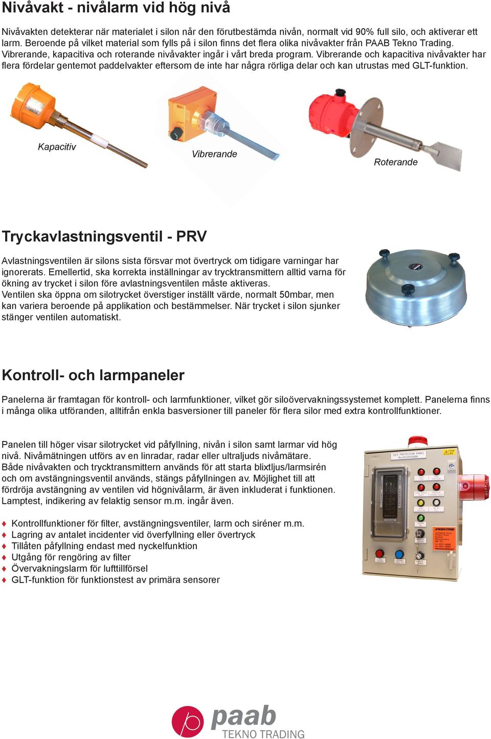 Vibrerande och kapacitiva nivåvakter har flera fördelar gentemot paddelvakter eftersom de inte har några rörliga delar och kan utrustas med GLT-funktion.