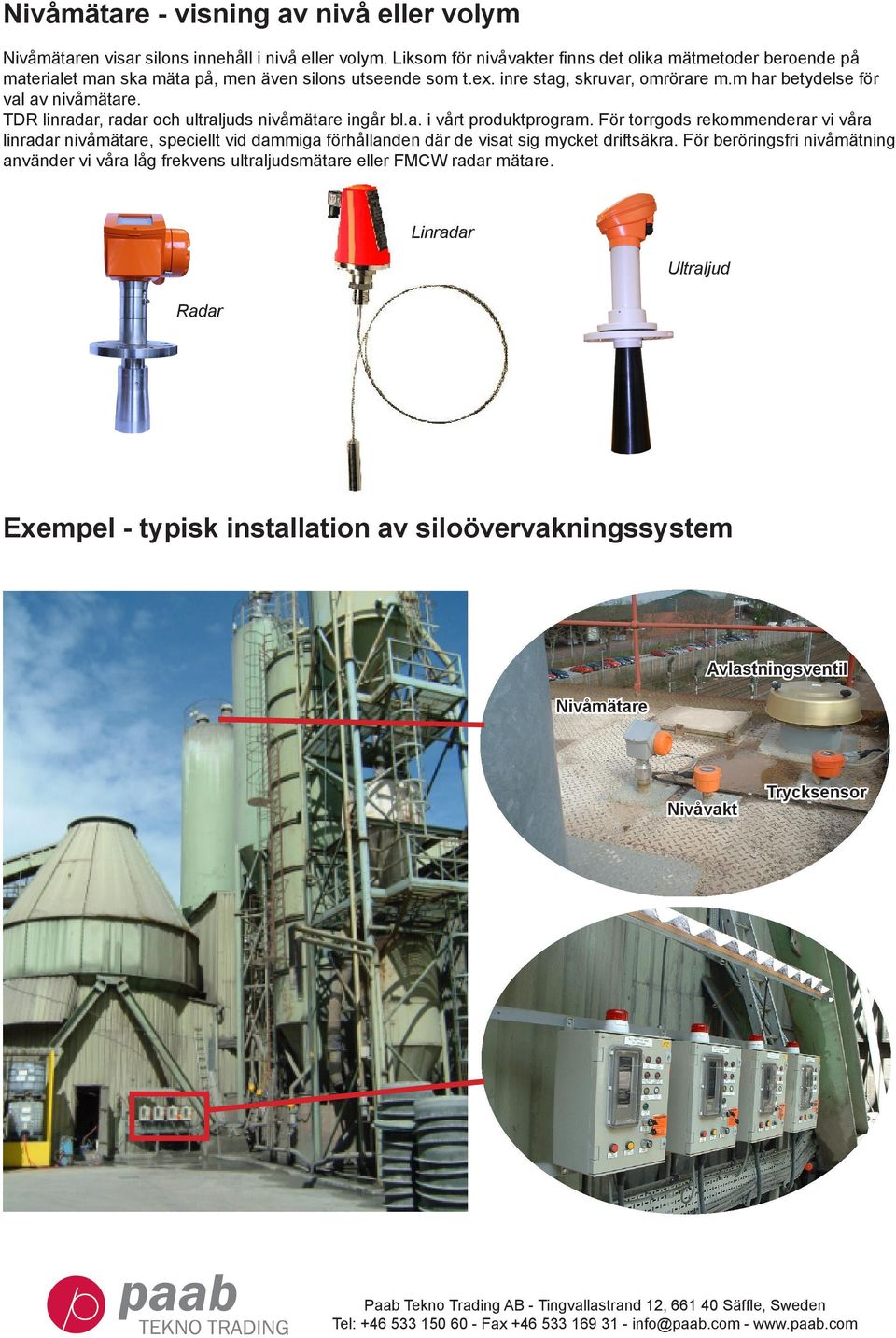 TDR linradar, radar och ultraljuds nivåmätare ingår bl.a. i vårt produktprogram.