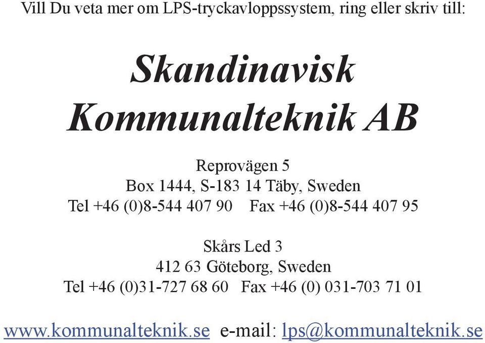 +46 (0)8-544 407 90 Fax +46 (0)8-544 407 95 Skårs Led 4 6 Göteborg, Sweden