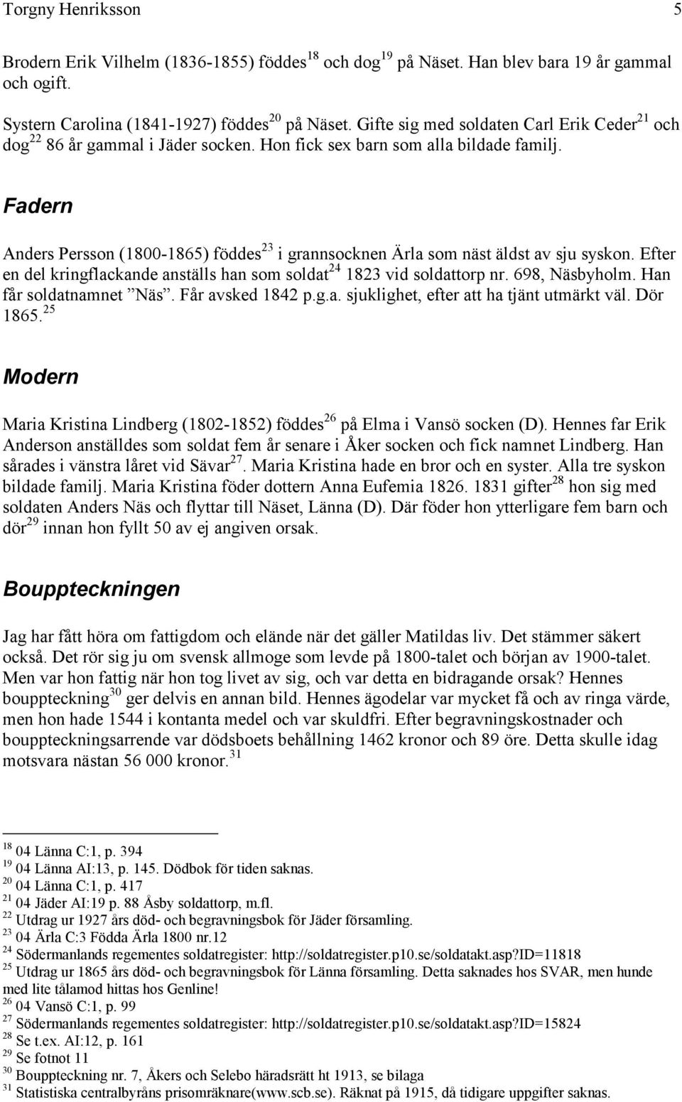 Fadern Anders Persson (1800-1865) föddes 23 i grannsocknen Ärla som näst äldst av sju syskon. Efter en del kringflackande anställs han som soldat 24 1823 vid soldattorp nr. 698, Näsbyholm.