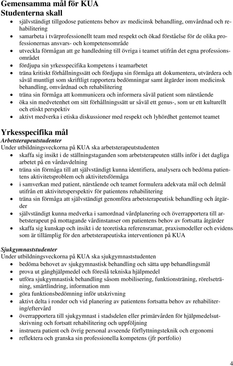 kompetens i teamarbetet träna kritiskt förhållningssätt och fördjupa sin förmåga att dokumentera, utvärdera och såväl muntligt som skriftligt rapportera bedömningar samt åtgärder inom medicinsk