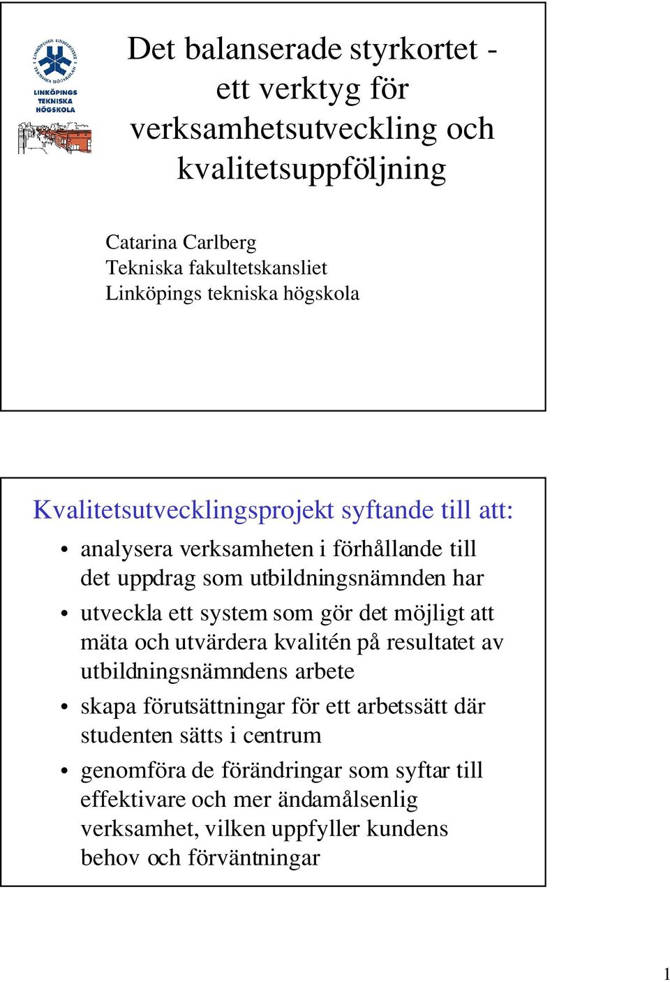 ett system som gör det möjligt att mäta och utvärdera kvalitén på resultatet av utbildningsnämndens arbete skapa förutsättningar för ett arbetssätt där