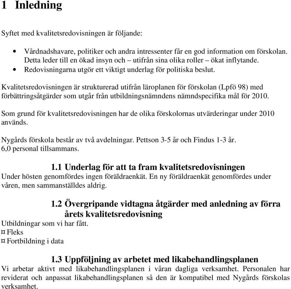 Kvalitetsredovisningen är strukturerad utifrån läroplanen för förskolan (Lpfö 98) med förbättringsåtgärder som utgår från utbildningsnämndens nämndspecifika mål för 2010.