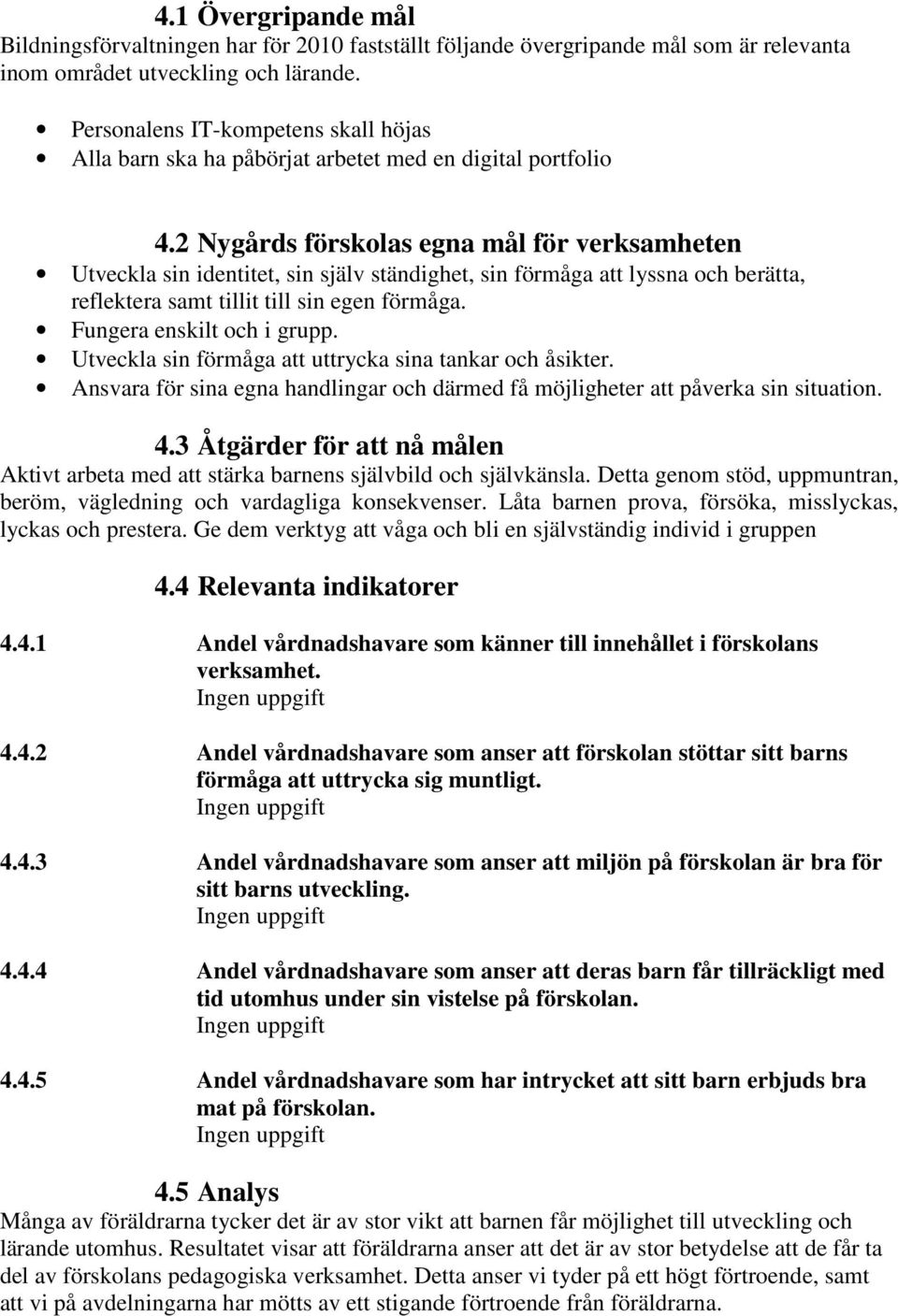 2 Nygårds förskolas egna mål för verksamheten Utveckla sin identitet, sin själv ständighet, sin förmåga att lyssna och berätta, reflektera samt tillit till sin egen förmåga.