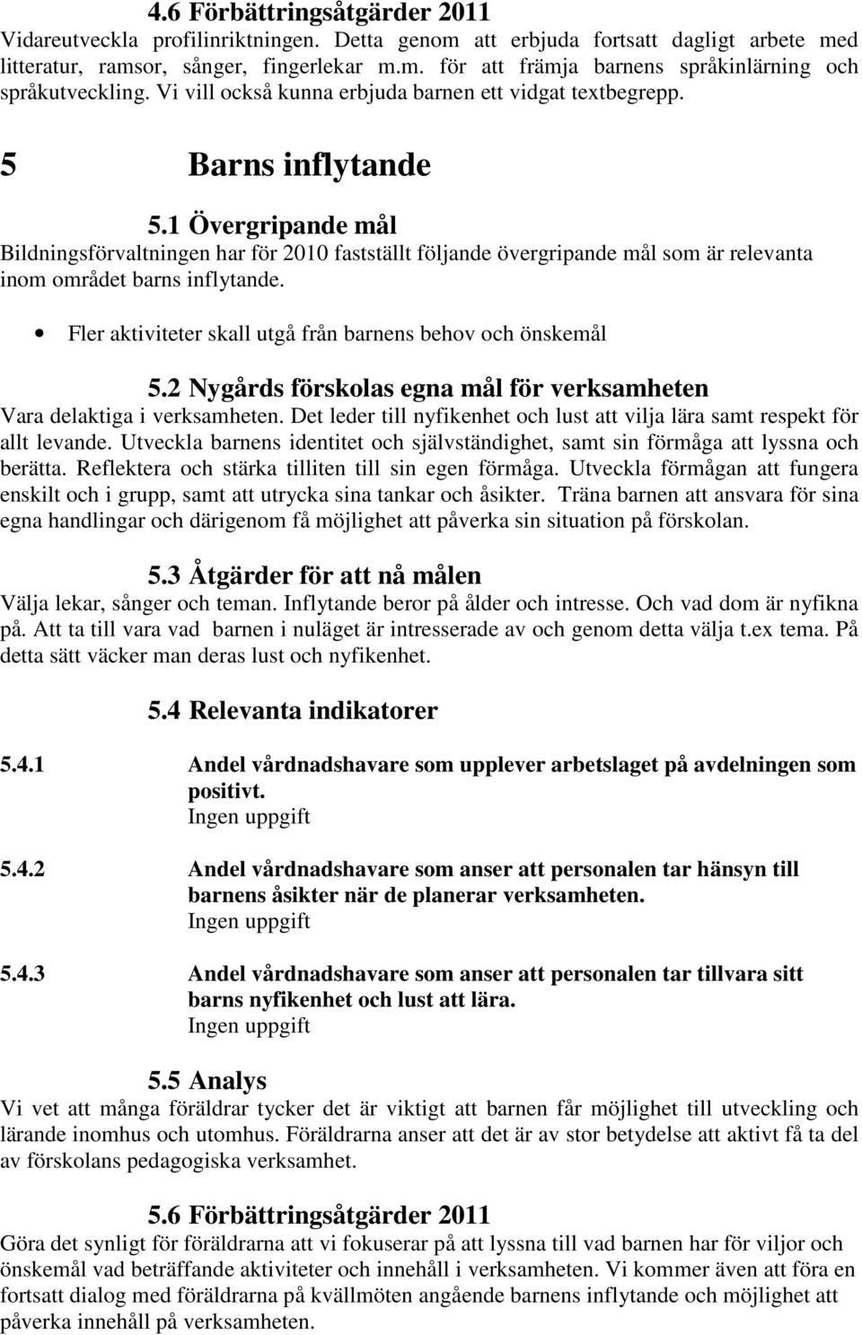 1 Övergripande mål Bildningsförvaltningen har för 2010 fastställt följande övergripande mål som är relevanta inom området barns inflytande.