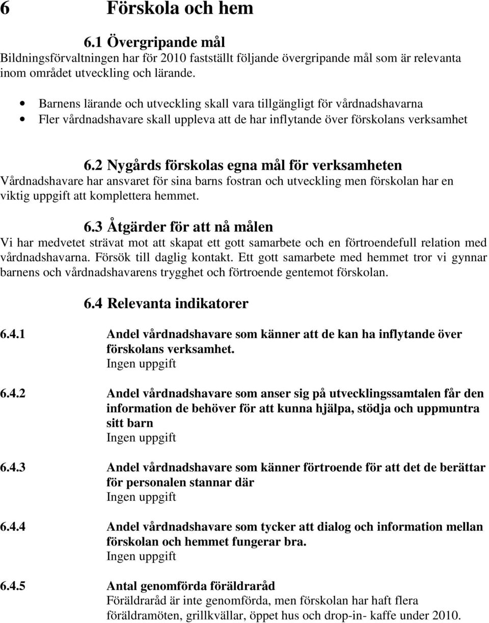 2 Nygårds förskolas egna mål för verksamheten Vårdnadshavare har ansvaret för sina barns fostran och utveckling men förskolan har en viktig uppgift att komplettera hemmet. 6.