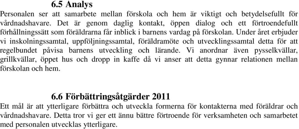 Under året erbjuder vi inskolningssamtal, uppföljningssamtal, föräldramöte och utvecklingssamtal detta för att regelbundet påvisa barnens utveckling och lärande.