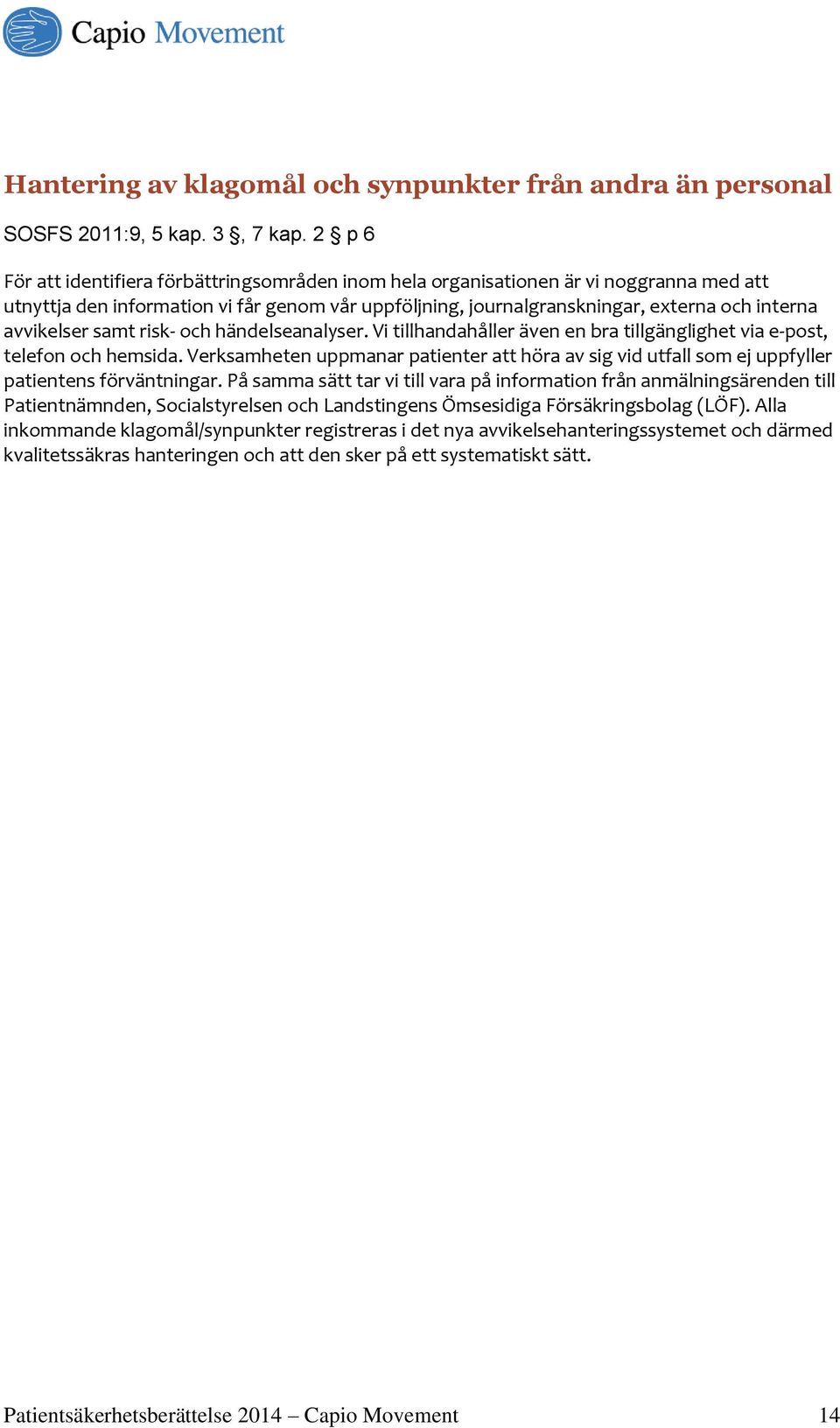 avvikelser samt risk- och händelseanalyser. Vi tillhandahåller även en bra tillgänglighet via e-post, telefon och hemsida.