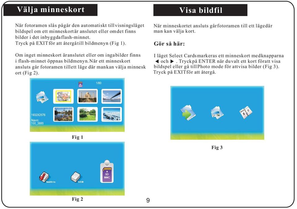 När ett minneskort ansluts går fotoramen till ett läge där man kan välja minnesk ort (Fig 2). När minneskortet ansluts går fotoramen till ett läge där man kan välja kort.