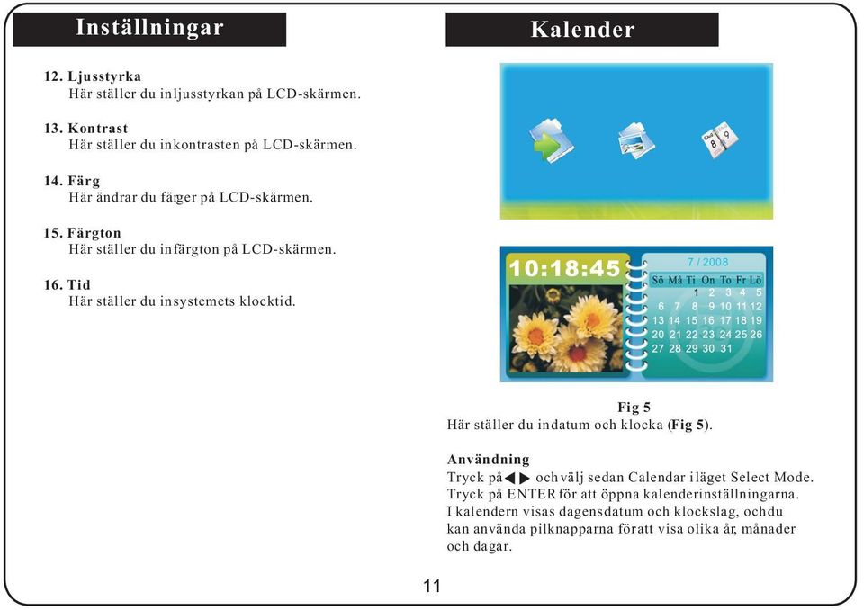 10:18:45 Kalendar 7 / 2008 Fig 5 Här ställer du in datum och klocka (Fig 5). Användning Tryck på och välj sedan Calendar i läget Select Mode.