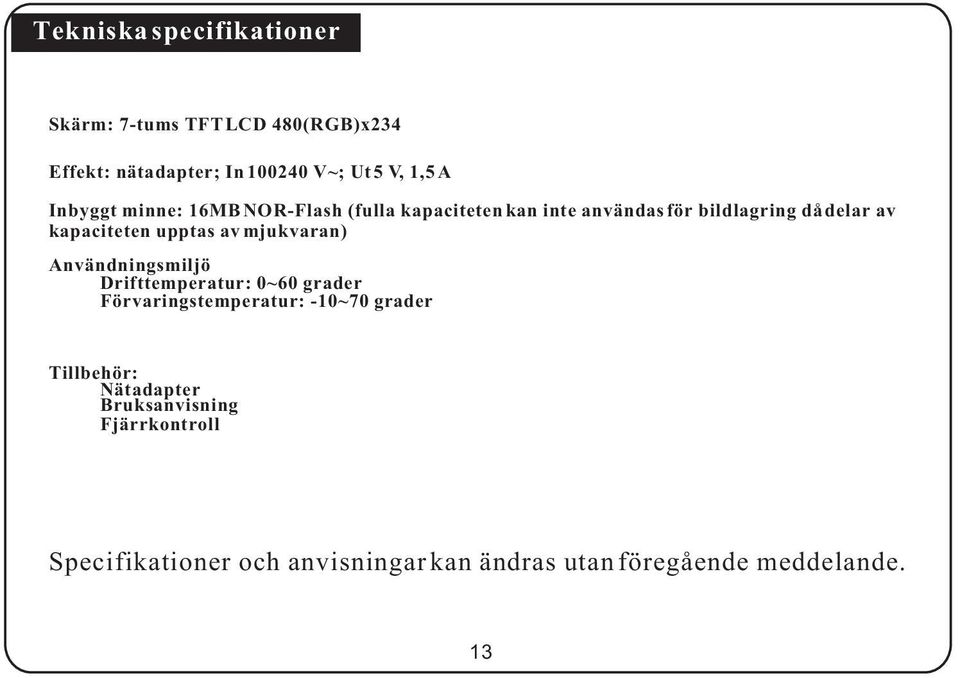 upptas av mjukvaran) Användningsmiljö Drifttemperatur: 0~60 grader Förvaringstemperatur: -10~70 grader