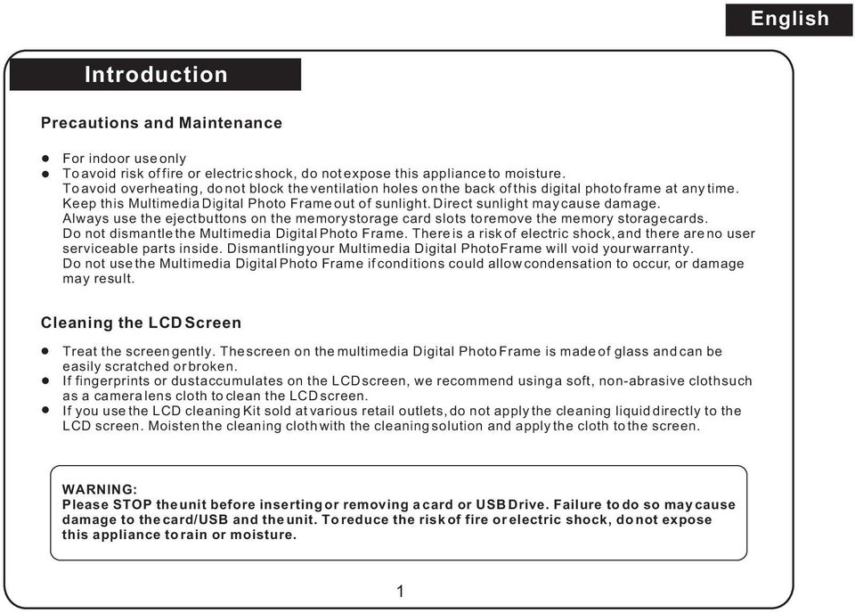 Direct sunlight may cause damage. Always use the eject buttons on the memory storage card slots to remove the memory storage cards. Do not dismantle the Multimedia Digital Photo Frame.