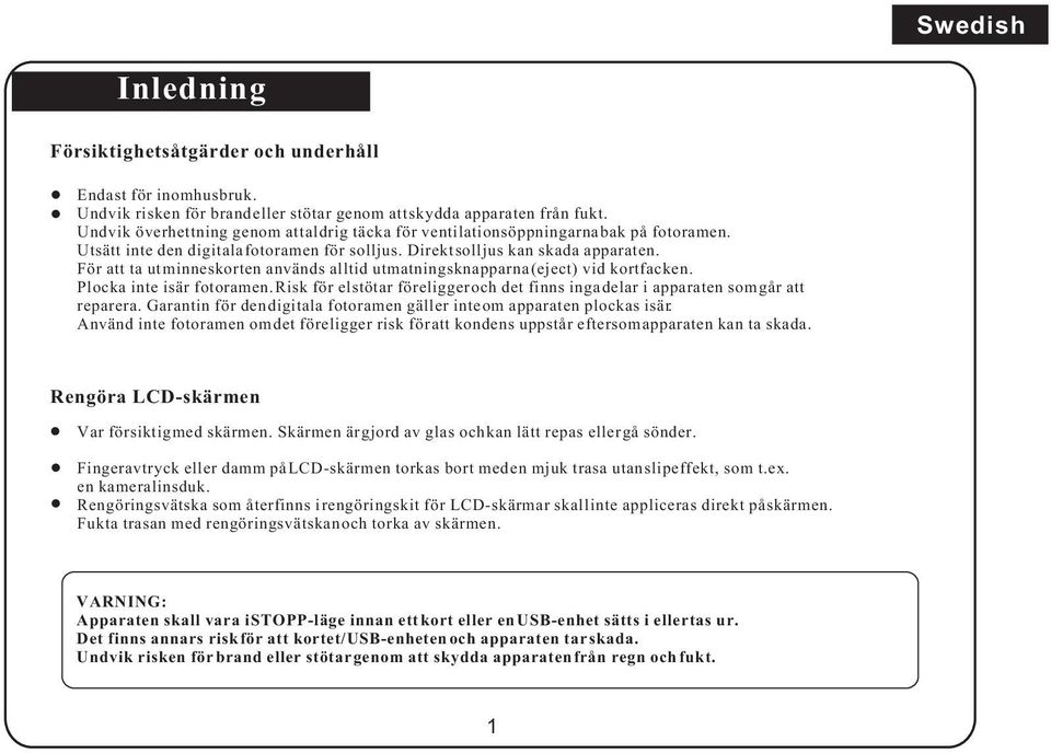 För att ta ut minneskorten används alltid utmatningsknapparna (eject) vid kortfacken. Plocka inte isär fotoramen.