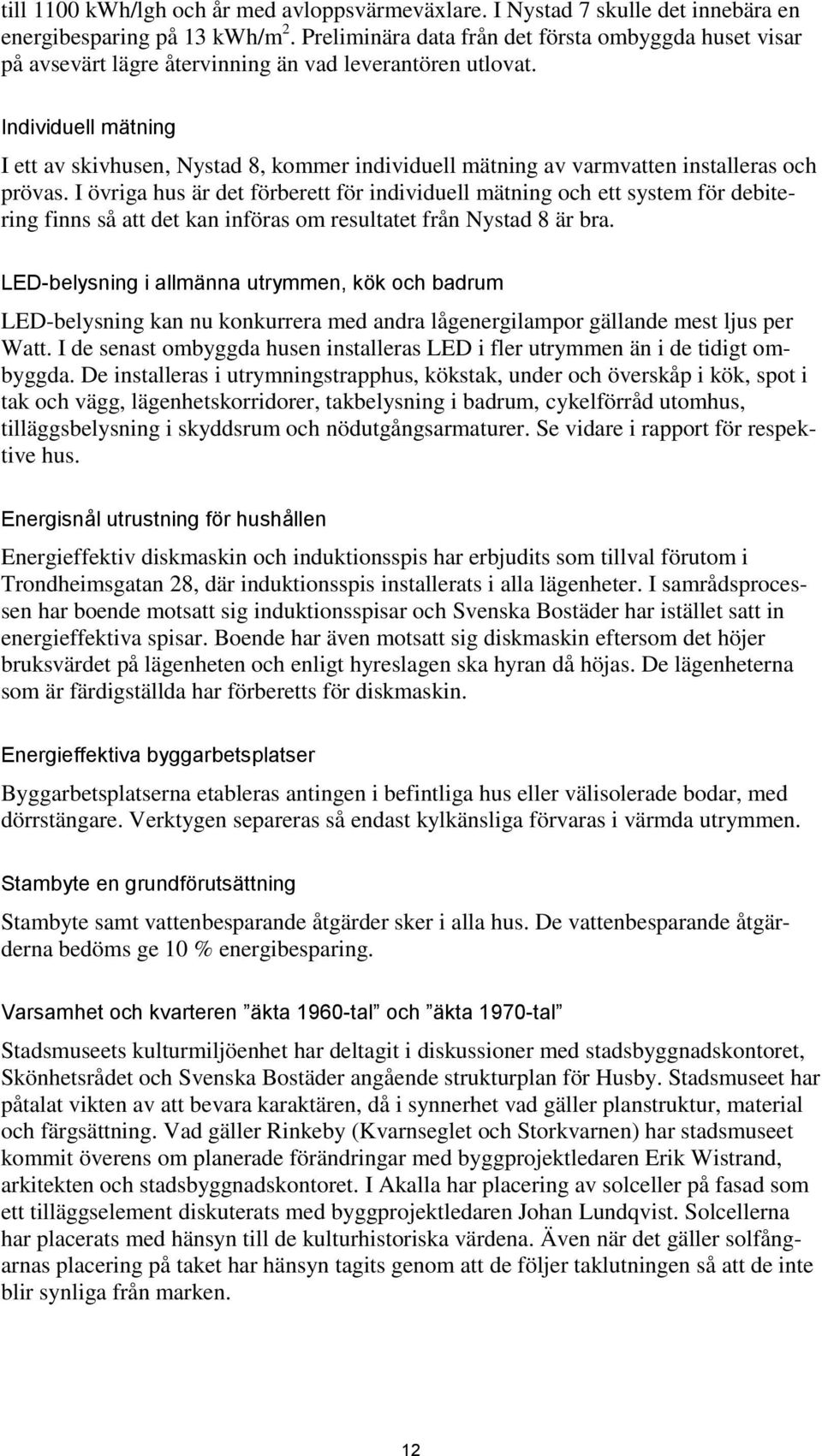 Individuell mätning I ett av skivhusen, Nystad 8, kommer individuell mätning av varmvatten installeras och prövas.