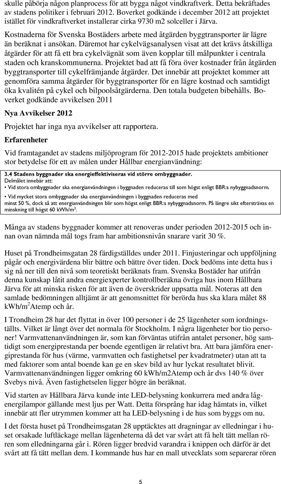 Kostnaderna för Svenska Bostäders arbete med åtgärden byggtransporter är lägre än beräknat i ansökan.